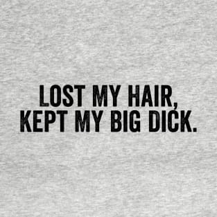 Lost My Hair, Kept My Big Dick White T-Shirt